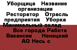 Уборщица › Название организации ­ Ресторатор › Отрасль предприятия ­ Уборка › Минимальный оклад ­ 8 000 - Все города Работа » Вакансии   . Ненецкий АО,Несь с.